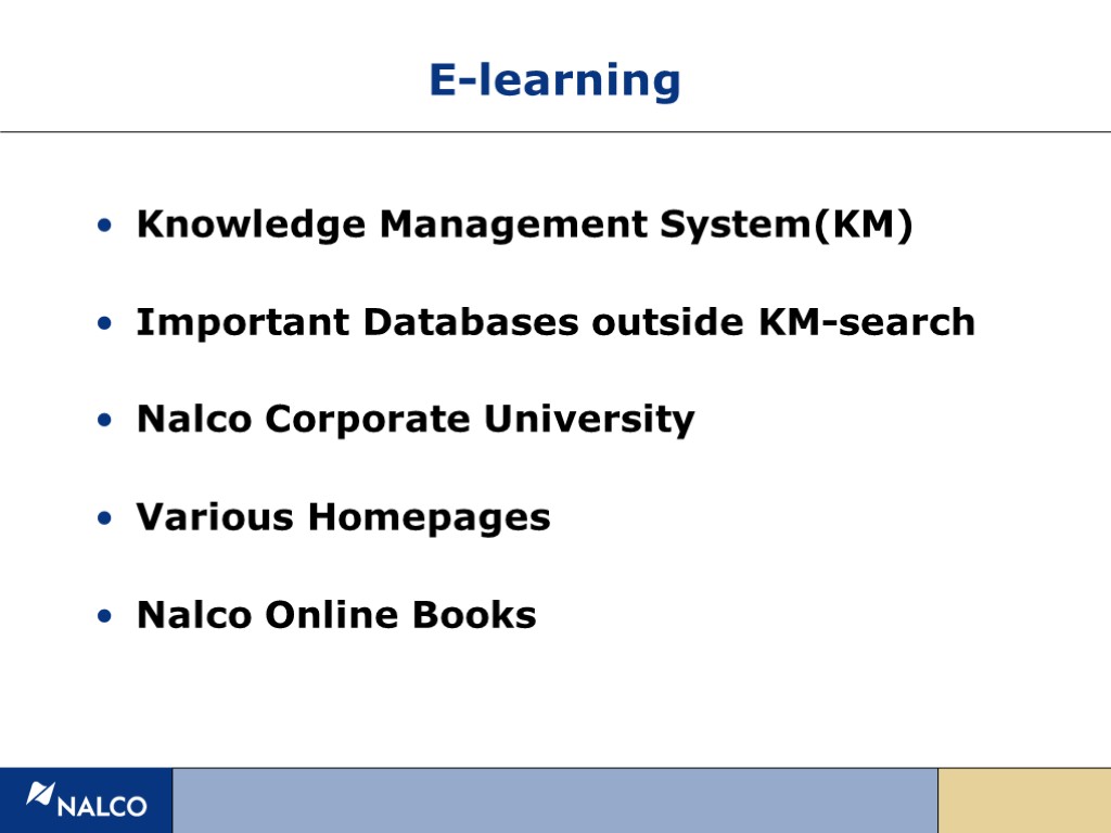 E-learning Knowledge Management System(KM) Important Databases outside KM-search Nalco Corporate University Various Homepages Nalco